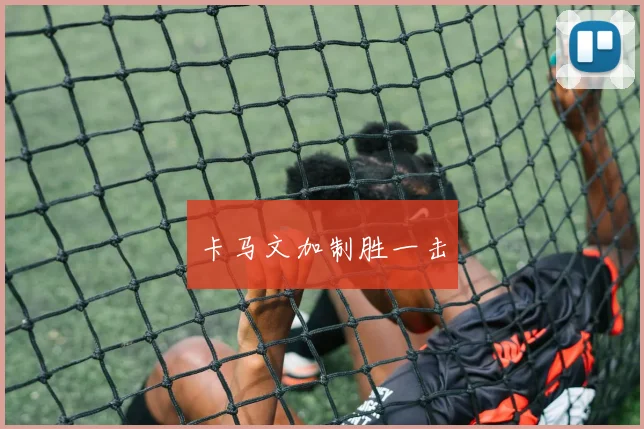 卡马文加制胜一击