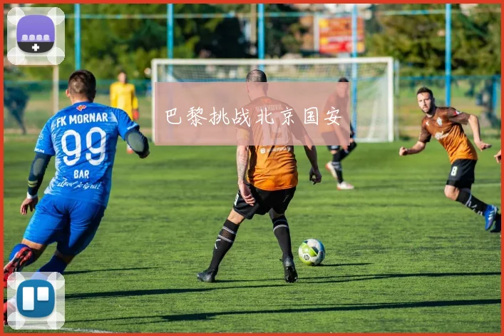 巴黎挑战北京国安