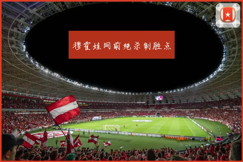 穆霍娃网前绝杀制胜点