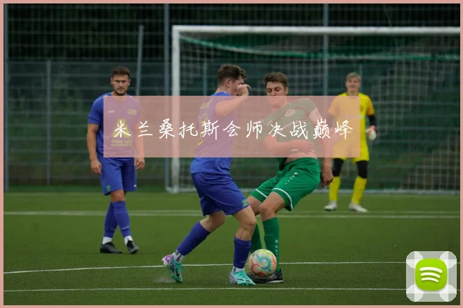 米兰桑托斯会师决战巅峰