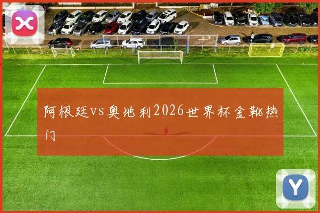 阿根廷vs奥地利2026世界杯金靴热门