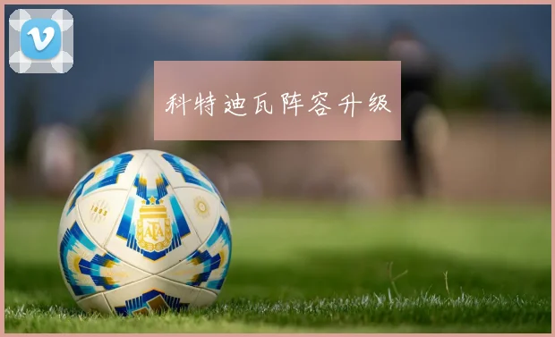 科特迪瓦阵容升级