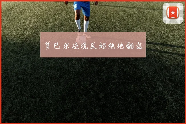 贾巴尔逆境反超绝地翻盘