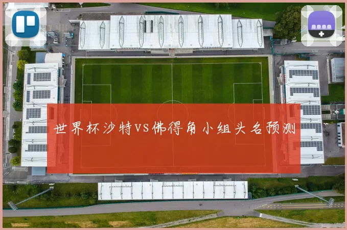 世界杯沙特vs佛得角小组头名预测