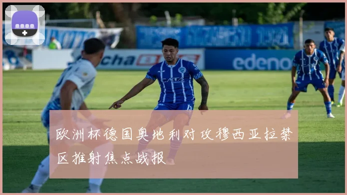 欧洲杯德国奥地利对攻穆西亚拉禁区推射焦点战报