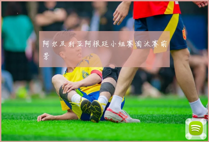 阿尔及利亚阿根廷小组赛淘汰赛前景