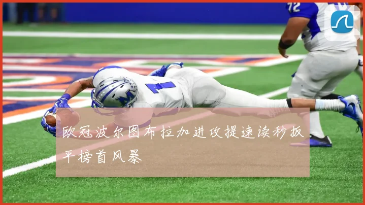 欧冠波尔图布拉加进攻提速读秒扳平榜首风暴