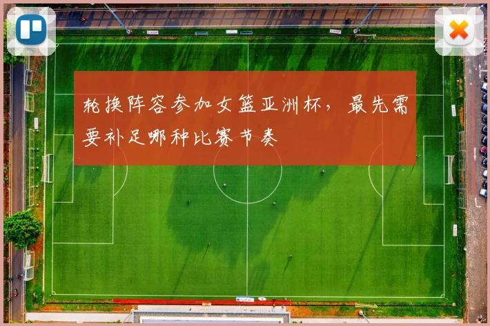 轮换阵容参加女篮亚洲杯,最先需要补足哪种比赛节奏
