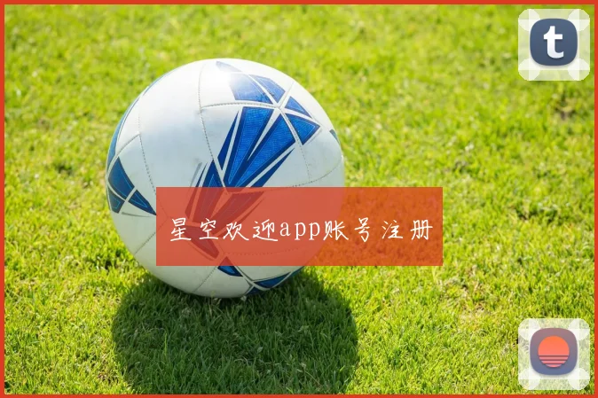 星空欢迎app账号注册